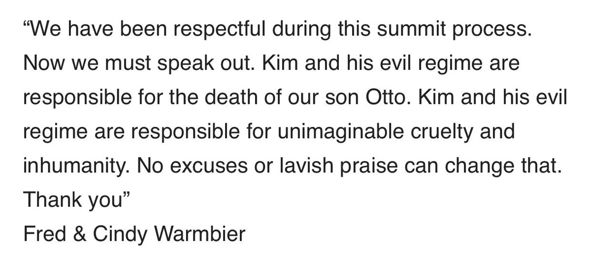 Statement from the parents of Otto Warmbier: Kim and his evil government are responsible for unimaginable cruelty and inhumanity. No excuses or lavish praise can change that.   